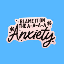 Load image into Gallery viewer, "Blame it on the A-A-A-A-Anxiety" Sticker